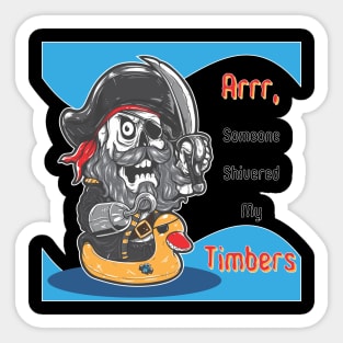 Arrr, someone shivered my timbers Sticker